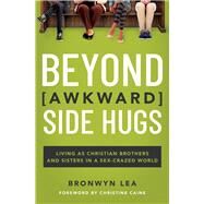 Beyond (Awkward) Side Hugs by Lea, Bronwyn; Christine Caine, 9781400215003