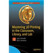 Mastering 3d Printing in the Classroom, Library, and Lab by Horvath, Joan; Cameron, Rich, 9781484235003