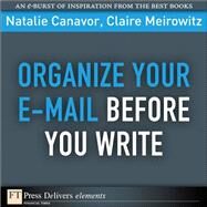 Organize Your E-mail Before You Write by Canavor, Natalie; Meirowitz, Claire, 9780137065004