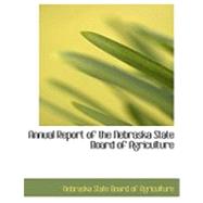 Annual Report of the Nebraska State Board of Agriculture by Nebraska State Board of Agriculture, 9780554925004