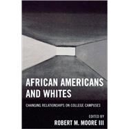 African Americans and Whites Changing Relationships on College Campuses by Moore, Robert M.; Griffin, Larry J.; Brenner, Andrea Malkin; Rushing, Wanda; Robinson, Zandria; Baylor, Tim; McClure, Stephanie M.; Ruane, Joseph W.; Childes, Erica Chito; Matthews-Armstead, Eunice; Schoepflin, Todd; Gallagher, Charles A.; Korgen, Kathlee, 9780761835004
