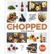 The Chopped Cookbook Use What You've Got to Cook Something Great by Unknown, 9780770435004