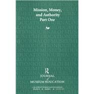 Mission, Money, and Authority, Part One: Journal of Museum Education 35:2 Thematic Issue by Robinson,Cynthia, 9781138405004