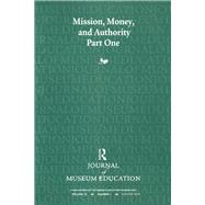 Mission, Money, and Authority, Part One: Journal of Museum Education 35:2 Thematic Issue by Robinson,Cynthia, 9781138405004