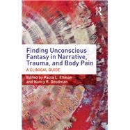 Finding Unconscious Fantasy in Narrative, Trauma, and Body Pain: A Clinical Guide by Ellman; Paula L., 9781138955004