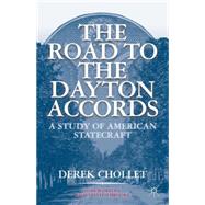 The Road to the Dayton Accords A Study of American Statecraft by Chollet, Derek; Holbrooke, Richard, 9781403965004
