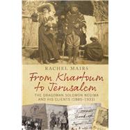From Khartoum to Jerusalem The Dragoman Solomon Negima and his Clients (18851933) by Mairs, Rachel, 9781474255004