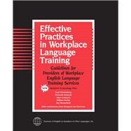 Effective Practices in Workplace Language Training Guidelines for Providers of Workplace English Language Training Services by Friedenberg, Joan; Kennedy, Deborah; Lomperis, Anne; Martin, William; Westerfield, Kay, 9781931185004