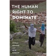 The Human Right to Dominate by Perugini, Nicola; Gordon, Neve, 9780199365005