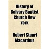 History of Calvary Baptist Church New York by Macarthur, Robert Stuart; Morse, Frank Rogers, 9780217005005
