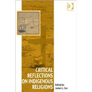 Critical Reflections on Indigenous Religions by Cox,James L.;Cox,James L., 9781409445005