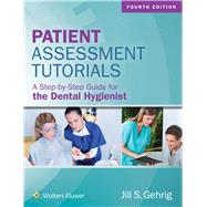 Patient Assessment Tutorials A Step-By-Step Guide for the Dental Hygienist by Gehrig, Jill S., 9781496335005