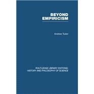 Beyond Empiricism: Philosophy of Science in Sociology by Tudor,Andrew;Tudor,Andrew, 9780415475006