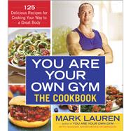 You Are Your Own Gym: The Cookbook 125 Delicious Recipes for Cooking Your Way to a Great Body by Lauren, Mark; Greenwood-Robinson, Maggie, 9780553395006