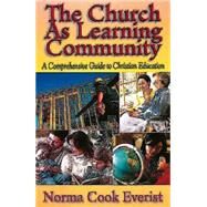 The Church As Learning Community: A Comprehensive Guide to Christian Education by Everist, Norma Cook, 9780687045006