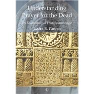 Understanding Prayer for the Dead by Gould, James B., 9780718895006