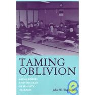 Taming Oblivion: Aging Bodies and the Fear of Senility in Japan by Traphagan, John W., 9780791445006