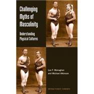 Challenging Myths of Masculinity: Understanding Physical Cultures by Monaghan,Lee F., 9781409435006