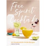 Free Spirit Cocktails 40 Nonalcoholic Drink Recipes by Wilson, Camille; Chong, Jennifer, 9781797215006