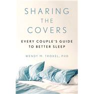 Sharing the Covers Every Couple's Guide to Better Sleep by Troxel, Wendy M., 9780306875007