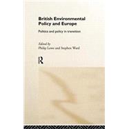 British Environmental Policy and Europe: Politics and Policy in Transition by Lowe,Philip;Lowe,Philip, 9780415155007