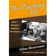 This Teaching Life: How I Taught Myself To Teach by Wassermann, Selma; Cuban, Larry, 9780807745007
