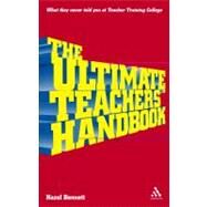 The Ultimate Teachers' Handbook What they never told you at teacher training college by Bennett, Hazel, 9780826485007