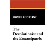 The Devolutionist and the Emancipatrix by Flint, Homer Eon, 9781434485007