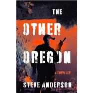 The Other Oregon A Thriller by Anderson, Steve, 9781504085007