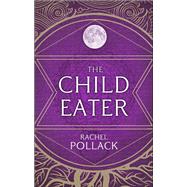 The Child Eater by Pollack, Rachel, 9781681445007