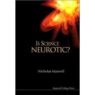 Is Science Neurotic? by Maxwell, Nicholas, 9781860945007
