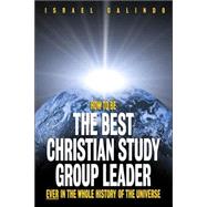 How to Be the Best Christian Study Group Leader Ever in the Whole History of the Universe by Galindo, Israel, 9780817015008