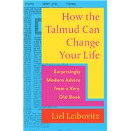 How the Talmud Can Change Your Life Surprisingly Modern Advice from a Very Old Book by Leibovitz, Liel, 9781324105008