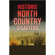 Historic North Country Disasters by Farnsworth, Cheri L., 9781467145008