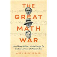The Great Math War How Three Brilliant Minds Fought for the Foundations of Mathematics by Bardi, Jason Socrates, 9781541605008
