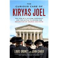 The Curious Case of Kiryas Joel The Rise of a Village Theocracy and the Battle to Defend the Separation of Church and State by Grumet, Louis; Caher, John M.; Kaye, Judith S., 9781613735008