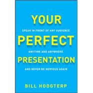 Your Perfect Presentation: Speak in Front of Any Audience Anytime Anywhere and Never Be Nervous Again by Hoogterp, Bill, 9780071825009