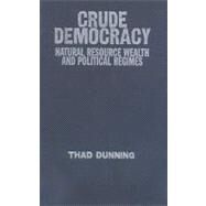 Crude Democracy: Natural Resource Wealth and Political Regimes by Thad Dunning, 9780521515009