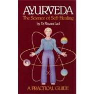 Ayurveda: A Practical Guide The Science of Self Healing by Lad, Dr. Vasant, 9780914955009