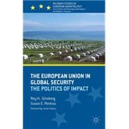 The European Union in Global Security The Politics of Impact by Ginsberg, Roy H.; Penksa, Susan E., 9781137465009