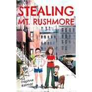 Stealing Mt. Rushmore by Kalmar, Daphne, 9781250155009
