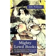 Mighty Lewd Books The Development of Pornography in Eighteenth-Century England by Peakman, Julie, 9781403915009