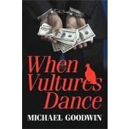 When Vultures Dance by MICHAEL GOODWIN, 9781440165009