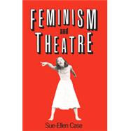 Feminism and Theatre by CASE; SUE-ELLEN, 9780416015010
