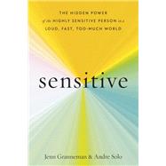Sensitive The Hidden Power of the Highly Sensitive Person in a Loud, Fast, Too-Much World by Granneman, Jenn; Sólo, Andre, 9780593235010