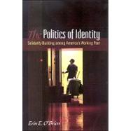 The Politics of Identity: Solidarity Building Among America's Working Poor by O'brien, Erin E., 9780791475010