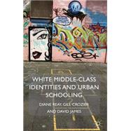 White Middle-Class Identities and Urban Schooling by Reay, Diane; Crozier, Gill; James, David, 9781137355010