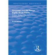 Gregorian and Old Roman Eighth-mode Tracts: A Case Study in the Transmission of Western Chant: A Case Study in the Transmission of Western Chant by Hornby,Emma, 9781138725010