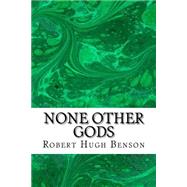 None Other Gods by Benson, Robert Hugh, 9781508605010