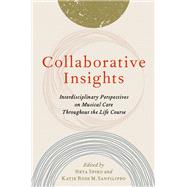 Collaborative Insights Interdisciplinary Perspectives on Musical Care Throughout the Life Course by Spiro, Neta; Sanfilippo, Katie Rose M., 9780197535011